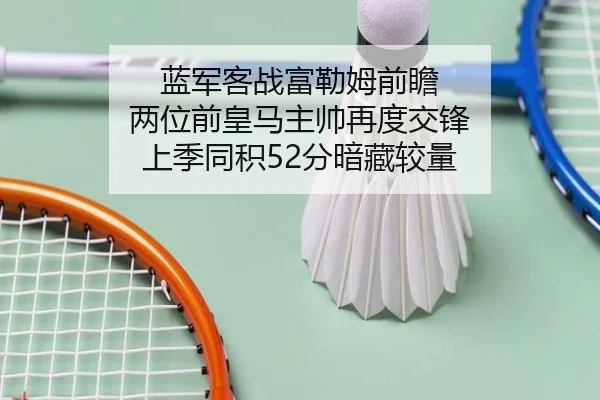 蓝军客战富勒姆前瞻 两位前皇马主帅再度交锋 上季同积52分暗藏较量 | mksportsapp